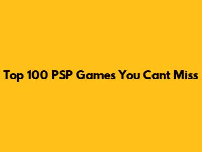Top 100 PSP Games You Can't Miss
