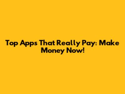 Top Apps That Really Pay: Make Money Now!