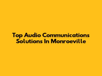 Top Audio Communications Solutions In Monroeville