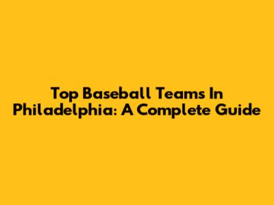 Top Baseball Teams In Philadelphia: A Complete Guide