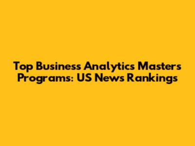 Top Business Analytics Masters Programs: US News Rankings