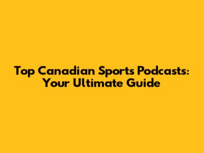 Top Canadian Sports Podcasts: Your Ultimate Guide