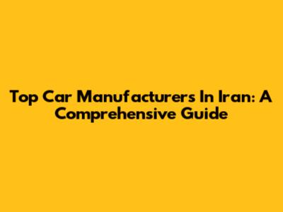 Top Car Manufacturers In Iran: A Comprehensive Guide