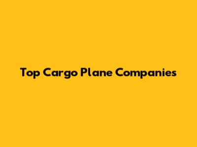 Top Cargo Plane Companies