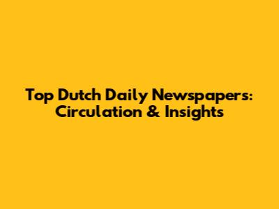 Top Dutch Daily Newspapers: Circulation & Insights