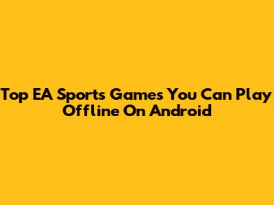 Top EA Sports Games You Can Play Offline On Android