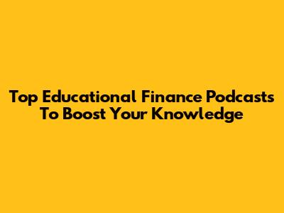 Top Educational Finance Podcasts To Boost Your Knowledge