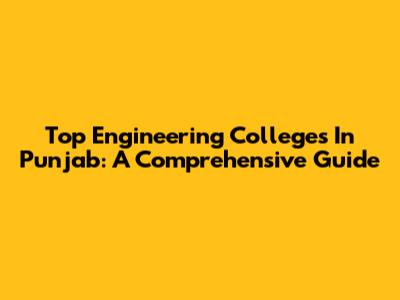 Top Engineering Colleges In Punjab: A Comprehensive Guide