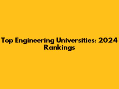 Top Engineering Universities: 2024 Rankings
