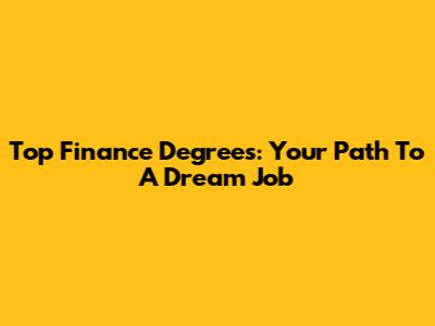 Top Finance Degrees: Your Path To A Dream Job