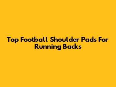 Top Football Shoulder Pads For Running Backs