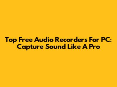 Top Free Audio Recorders For PC: Capture Sound Like A Pro