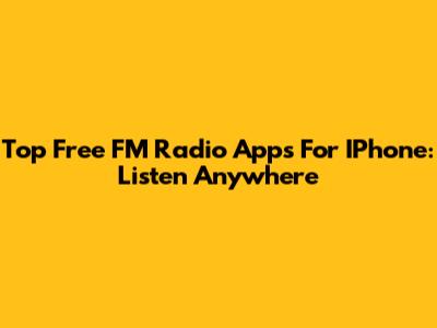 Top Free FM Radio Apps For IPhone: Listen Anywhere