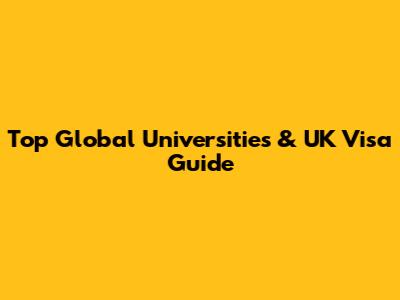 Top Global Universities & UK Visa Guide