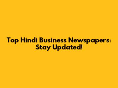 Top Hindi Business Newspapers: Stay Updated!
