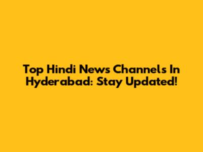 Top Hindi News Channels In Hyderabad: Stay Updated!