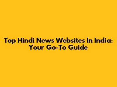 Top Hindi News Websites In India: Your Go-To Guide