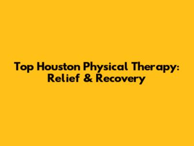 Top Houston Physical Therapy: Relief & Recovery