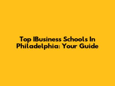 Top IBusiness Schools In Philadelphia: Your Guide