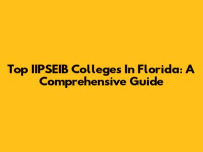 Top IIPSEIB Colleges In Florida: A Comprehensive Guide