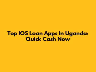 Top IOS Loan Apps In Uganda: Quick Cash Now