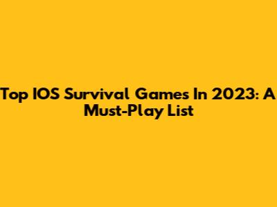 Top IOS Survival Games In 2023: A Must-Play List