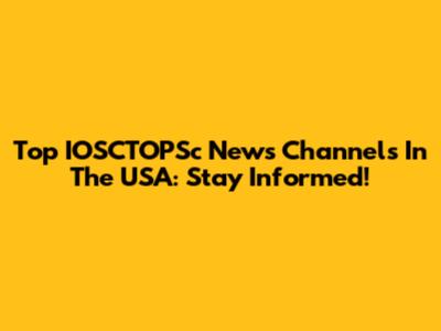 Top IOSCTOPSc News Channels In The USA: Stay Informed!