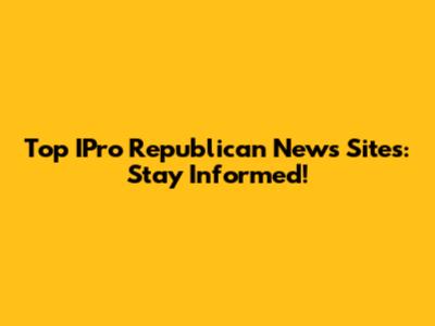 Top IPro Republican News Sites: Stay Informed!