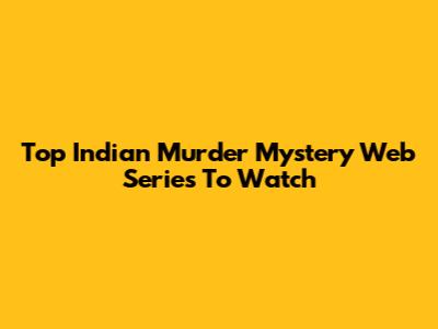Top Indian Murder Mystery Web Series To Watch