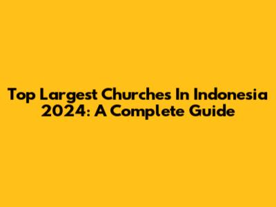 Top Largest Churches In Indonesia 2024: A Complete Guide