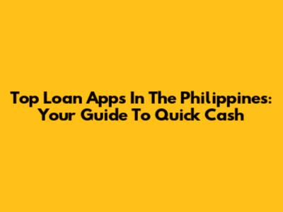Top Loan Apps In The Philippines: Your Guide To Quick Cash