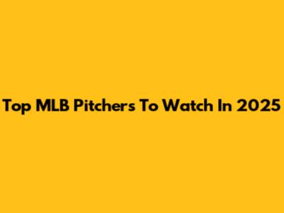 Top MLB Pitchers To Watch In 2025