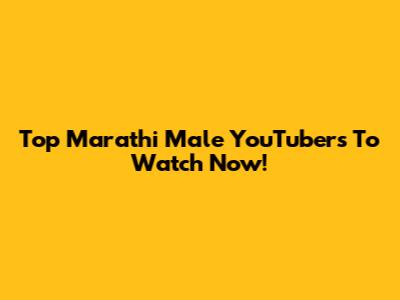 Top Marathi Male YouTubers To Watch Now!