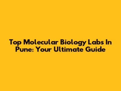 Top Molecular Biology Labs In Pune: Your Ultimate Guide