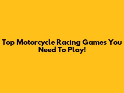 Top Motorcycle Racing Games You Need To Play!