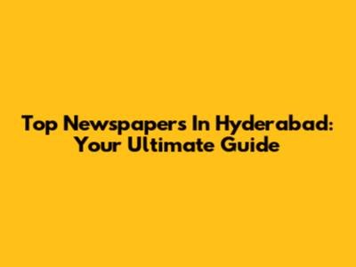 Top Newspapers In Hyderabad: Your Ultimate Guide