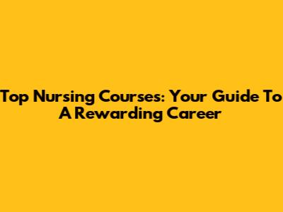 Top Nursing Courses: Your Guide To A Rewarding Career