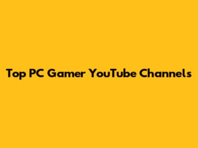 Top PC Gamer YouTube Channels