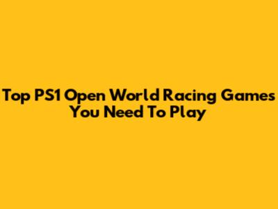 Top PS1 Open World Racing Games You Need To Play