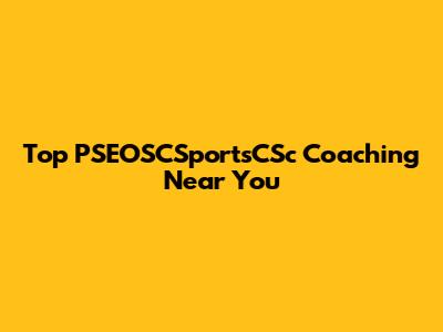 Top PSEOSCSportsCSc Coaching Near You