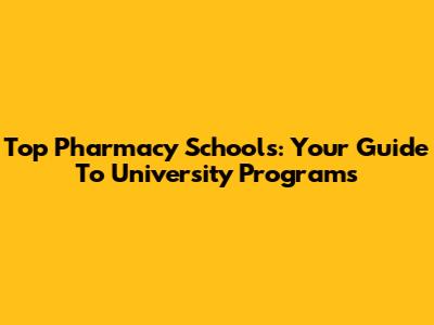 Top Pharmacy Schools: Your Guide To University Programs