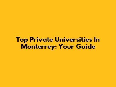 Top Private Universities In Monterrey: Your Guide