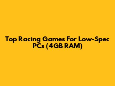 Top Racing Games For Low-Spec PCs (4GB RAM) 