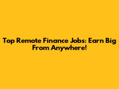 Top Remote Finance Jobs: Earn Big From Anywhere!