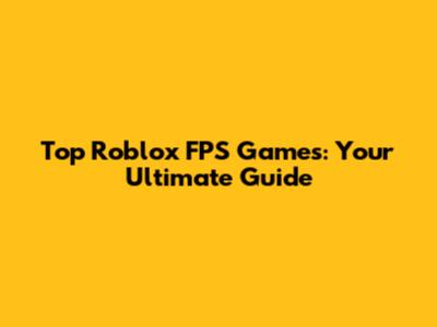 Top Roblox FPS Games: Your Ultimate Guide