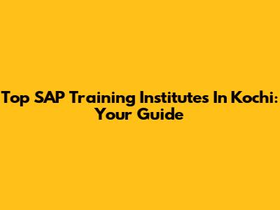 Top SAP Training Institutes In Kochi: Your Guide