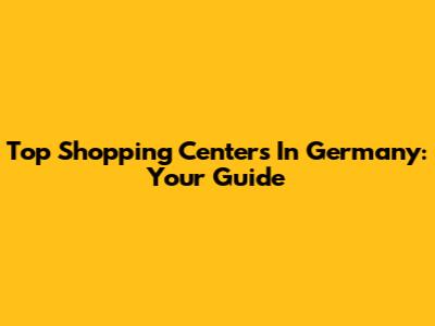 Top Shopping Centers In Germany: Your Guide