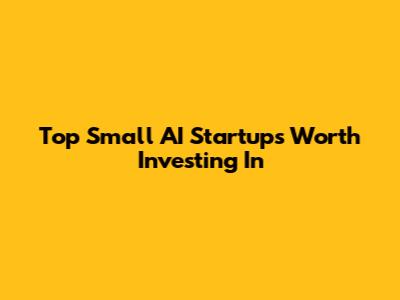 Top Small AI Startups Worth Investing In
