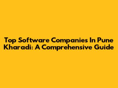 Top Software Companies In Pune Kharadi: A Comprehensive Guide