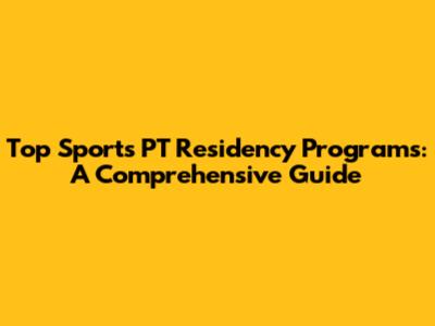 Top Sports PT Residency Programs: A Comprehensive Guide